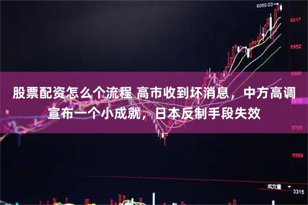 股票配资怎么个流程 高市收到坏消息，中方高调宣布一个小成就，日本反制手段失效